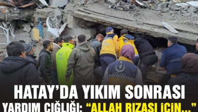 Hatay'da yıkımın ardından yardım çığlığı: 'Allah rızası için...'