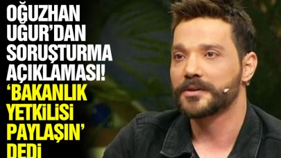 Oğuzhan Uğur'dan soruşturma açıklaması: Bakanlık yetkilisi 'lütfen paylaşın' dedi