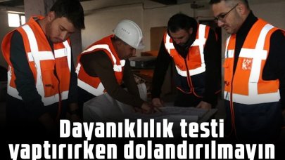 ‘Depreme dayanıklılık testi yaptıracağım’ derken dolandırılmayın