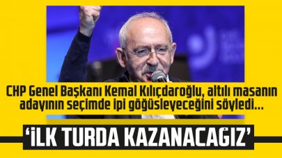 Kemal Kılıçdaroğlu: Altılı masanın adayı ilk turda kazanacak, cumhurbaşkanı seçilecek