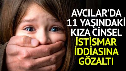 Avcılar’da 11 yaşındaki kıza cinsel istismar iddiasına gözaltı