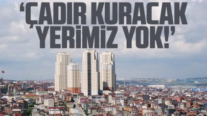 Çadır kuracak yerimiz yok!