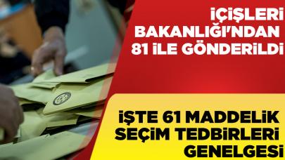 İçişleri Bakanlığı 81 ile 61 maddelik seçim genelgesi gönderdi