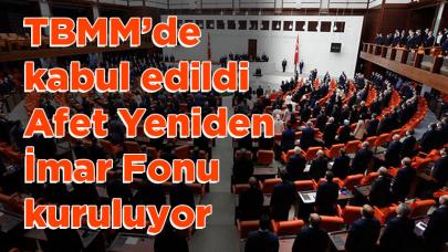 Meclis'te kabul edildi: Afet Yeniden İmar Fonu kuruluyor