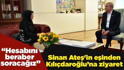 Sinan Ateş'in eşinden Kılıçdaroğlu'na ziyaret: Hesabını beraber soracağız