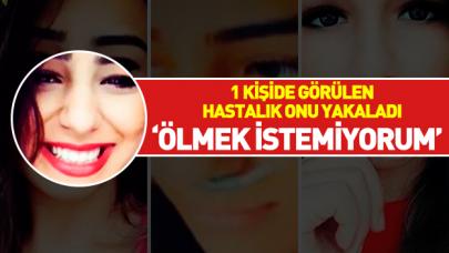 1 kişide görülen hastalık onu buldu! 'Ölmek istemiyorum abla'