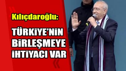 Kılıçdaroğlu: Türkiye'nin birleşmeye ihtiyacı var