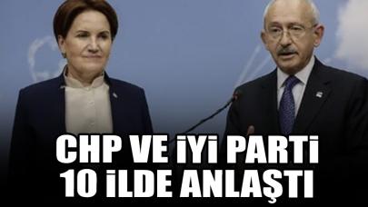 CHP ve İYİ Parti 10 ilde anlaştı