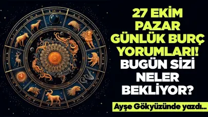 27 Ekim 2024 Pazar Günlük Burç Yorumları! Aşk, iş, evlilik ve para falı