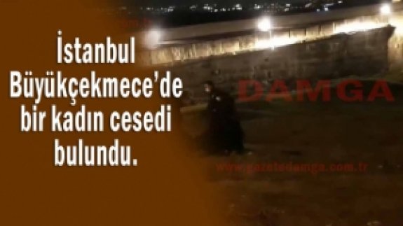 Büyükçekmece'de kadın cesedi bulundu