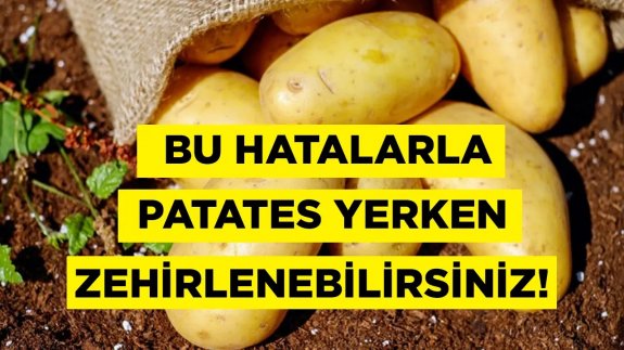 Patates Deyip Geçmeyin! Bu Hatalarla Patates Yerken Zehirlenebilirsiniz!