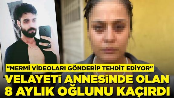 Velayeti annesinde olan 8 aylık oğlunu kaçırdı