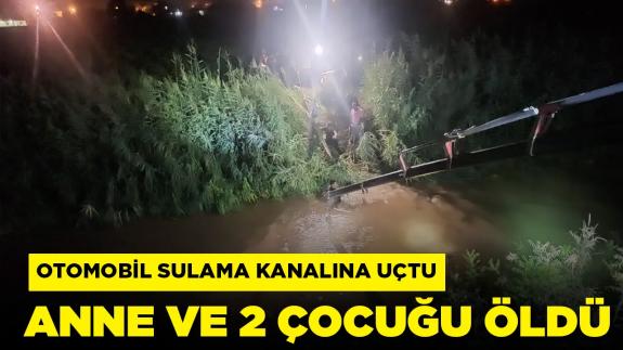 Kontrolden çıkan otomobil sulama kanalına uçtu: Anne ve 2 çocuğu öldü