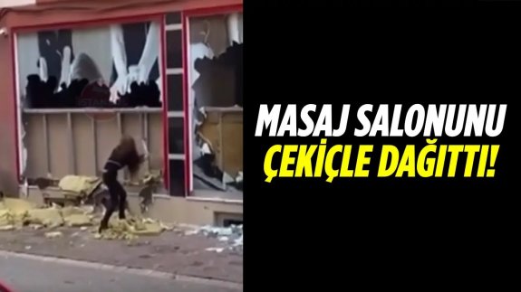 Çalıştığı masaj salonunu çekiçle parçaladı!