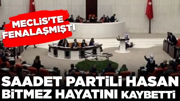 Meclis'te kalp krizi geçirmişti: Saadet Partili Hasan Bitmez hayatını kaybetti