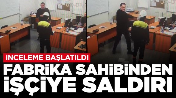 Fabrika sahibinden işçiye saldırı: İnceleme başlatıldı