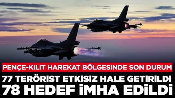 Pençe-Kilit Harekatı bölgesinde son durum: 77 terörist etkisiz hale getirildi, 78 hedef imha edildi