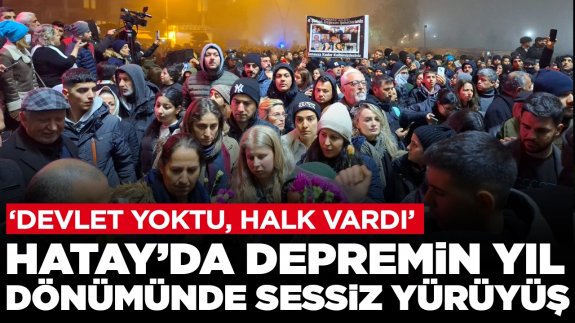 Hatay’da depremin yıl dönümünde sessiz yürüyüş: 'Devlet yoktu halk vardı'