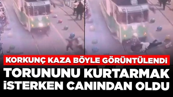 Torununu kurtarmak isterken tramvayın altında kaldı: Kaza anı böyle görüntülendi