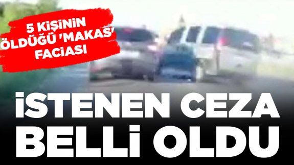 5 kişinin öldüğü 'makas' faciası: Sürücü için istenen ceza belli oldu