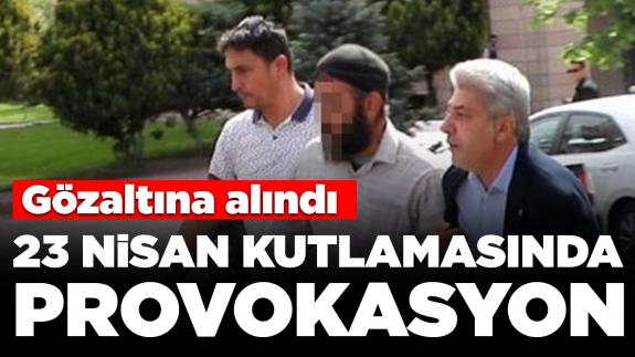 23 Nisan kutlamasında provokasyon: 'Puta tapmayın' diye bağırdı, gözaltına alındı