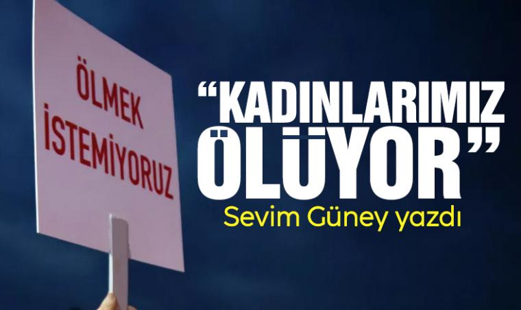 Kadınlarımız ölüyor!