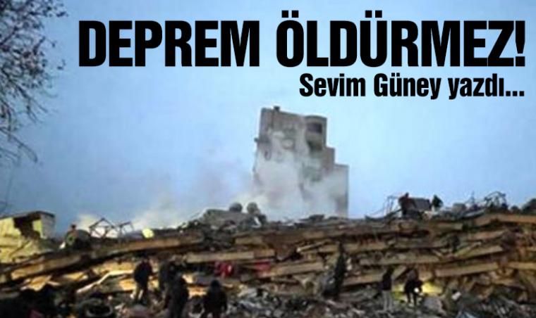 Deprem öldürmez...