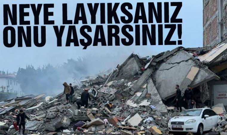 Neye layıksanız onu yaşarsınız