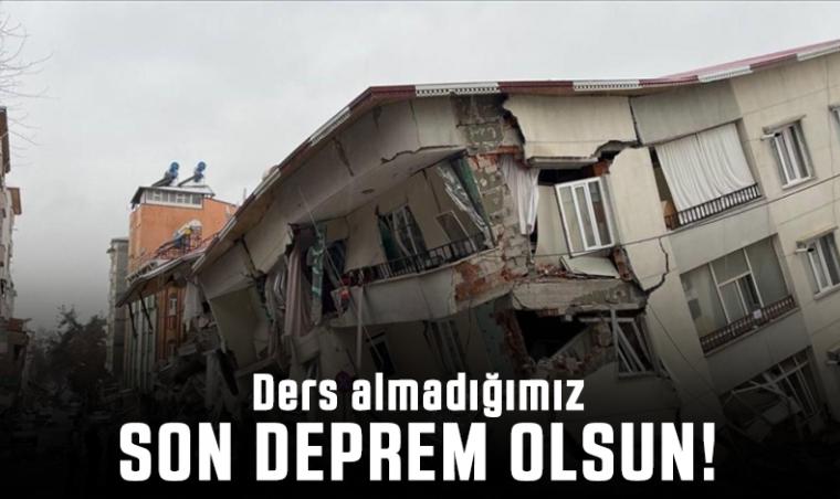 Ders almadığımız depremlerin sonuncusu olsun