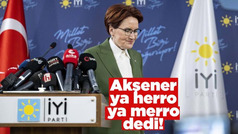 Meral Akşener ya herro ya merro dedi...