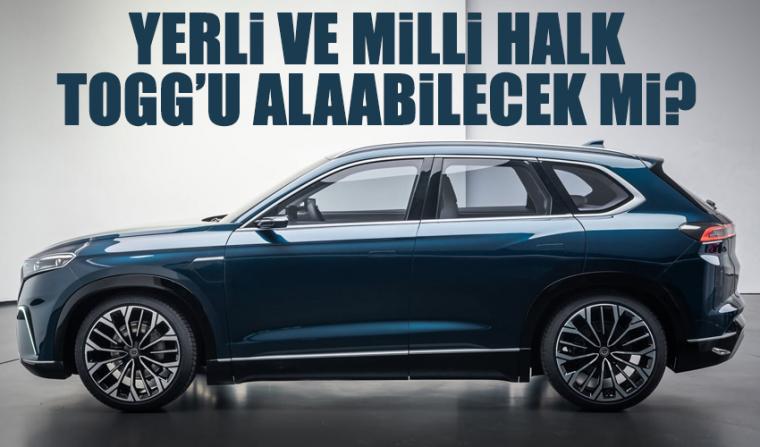 “Yerli ve milli halk” TOGG’u satın alabilecek mi?