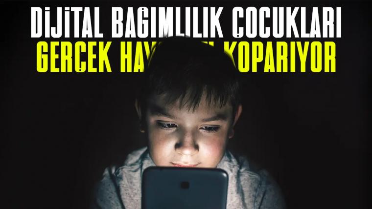 Dijital bağımlılık çocukları gerçek hayattan koparıyor