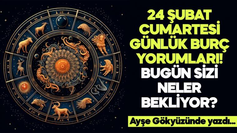 24 Şubat 2024 Cumartesi Günlük Burç Yorumları! Aşk, iş, evlilik ve para falı