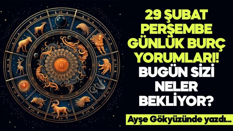 29 Şubat 2024 Perşembe Günlük Burç Yorumları! Aşk, iş, evlilik ve para falı