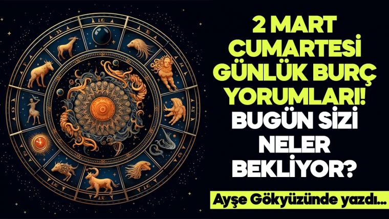 2 Mart 2024 Cumartesi Günlük Burç Yorumları! Aşk, iş, evlilik ve para falı