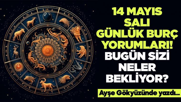 14 Mayıs 2024 Salı Günlük Burç Yorumları! Aşk, iş, evlilik ve para falı