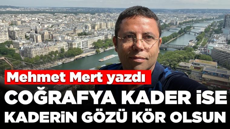 Coğrafya kader ise kaderin gözü kör olsun