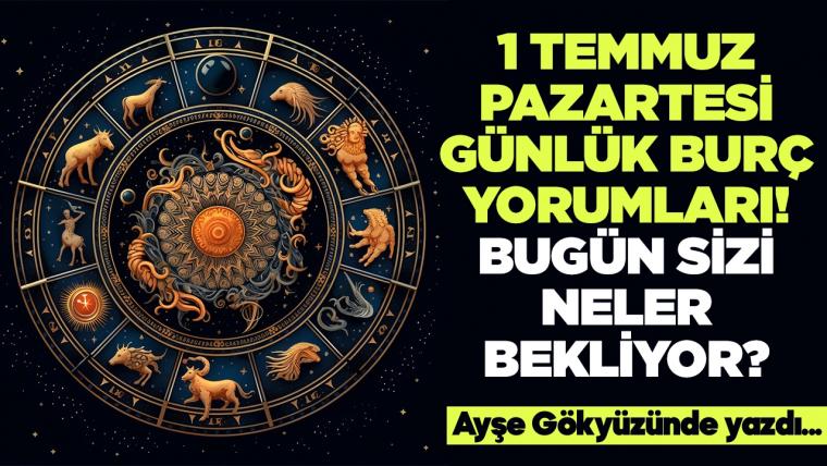 1 Temmuz 2024 Pazartesi Günlük Burç Yorumları! Aşk, iş, evlilik ve para falı