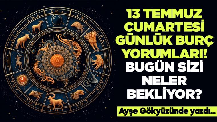 13 Temmuz 2024 Cumartesi Günlük Burç Yorumları! Aşk, iş, evlilik ve para falı