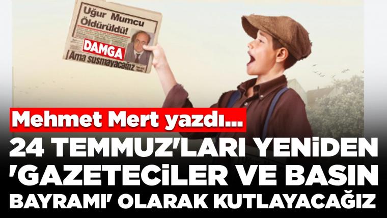 24 Temmuz'ları yeniden 'Gazeteciler ve Basın Bayramı' olarak kutlayacağız