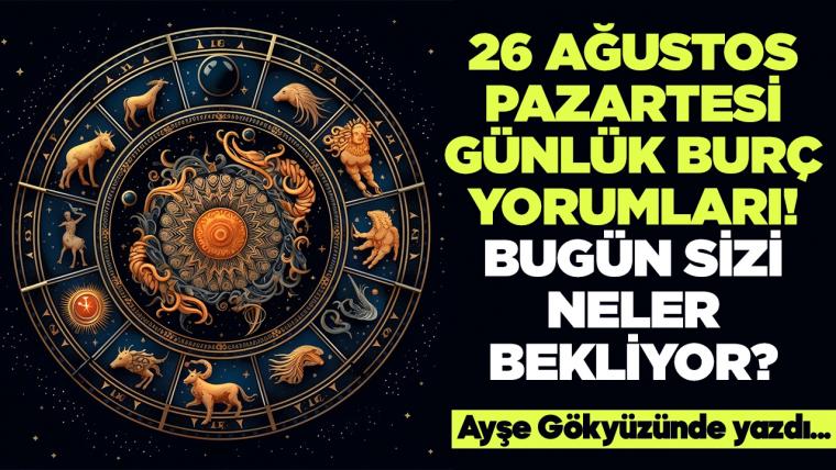 26 Ağustos 2024 Pazartesi Günlük Burç Yorumları! Aşk, iş, evlilik ve para falı