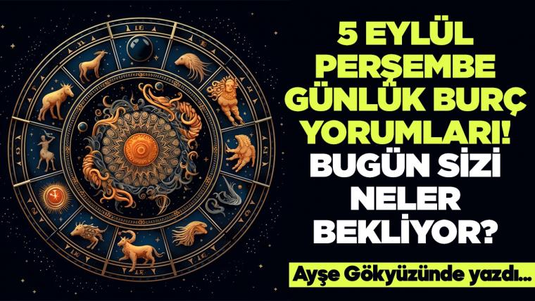 5 Eylül 2024 Perşembe Günlük Burç Yorumları! Aşk, iş, evlilik ve para falı