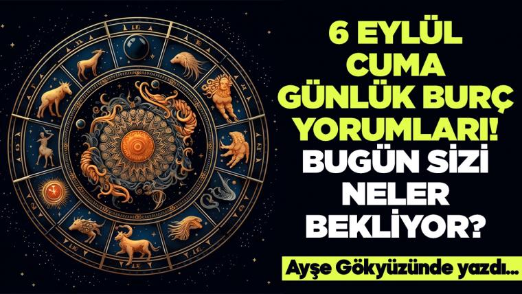 6 Eylül 2024 Cuma Günlük Burç Yorumları! Aşk, iş, evlilik ve para falı