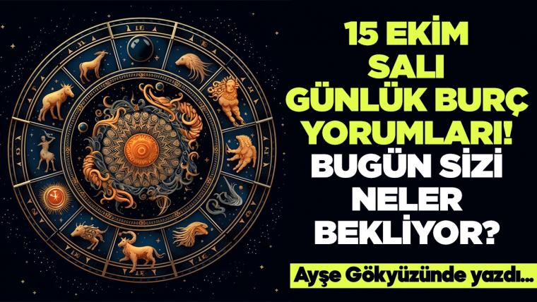 15 Ekim 2024 Salı Günlük Burç Yorumları! Aşk, iş, evlilik ve para falı