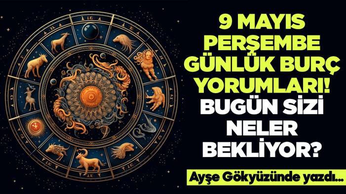 9 Mayıs 2024 Perşembe Günlük Burç Yorumları! Aşk, iş, evlilik ve para falı