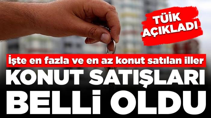 TÜİK açıkladı! Mayıs ayının konut satışları belli oldu: İşte en fazla ve en az konut satılan iller