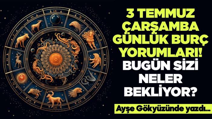 3 Temmuz 2024 Çarşamba Günlük Burç Yorumları! Aşk, iş, evlilik ve para falı