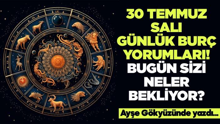 30 Temmuz 2024 Salı Günlük Burç Yorumları! Aşk, iş, evlilik ve para falı