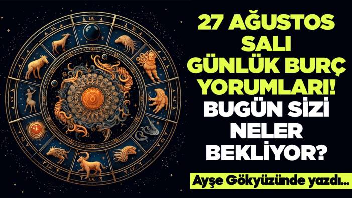 27 Ağustos 2024 Salı Günlük Burç Yorumları! Aşk, iş, evlilik ve para falı