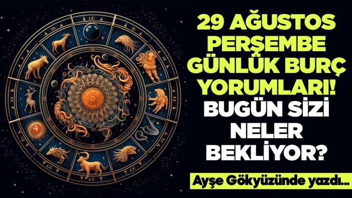 29 Ağustos 2024 Perşembe Günlük Burç Yorumları! Aşk, iş, evlilik ve para falı